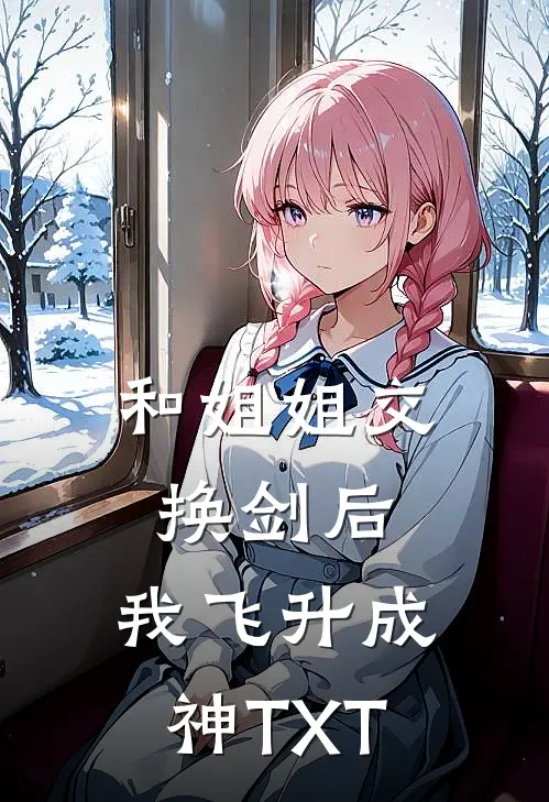 和姐姐交换剑后，我飞升成神TXT