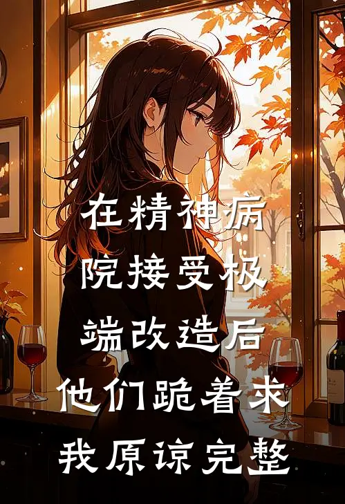 在精神病院接受极端改造后，他们跪着求我原谅完整
