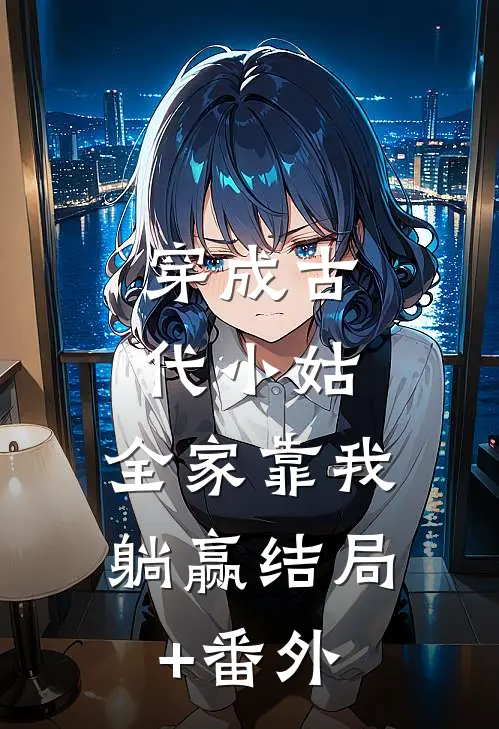 穿成古代小姑，全家靠我躺赢结局+番外
