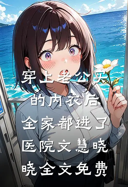 穿上老公买的内衣后，全家都进了医院文慧晓晓全文免费