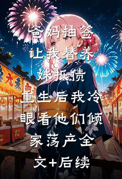 爸妈抽签让我替养妹抵债，重生后我冷眼看他们倾家荡产全文+后续