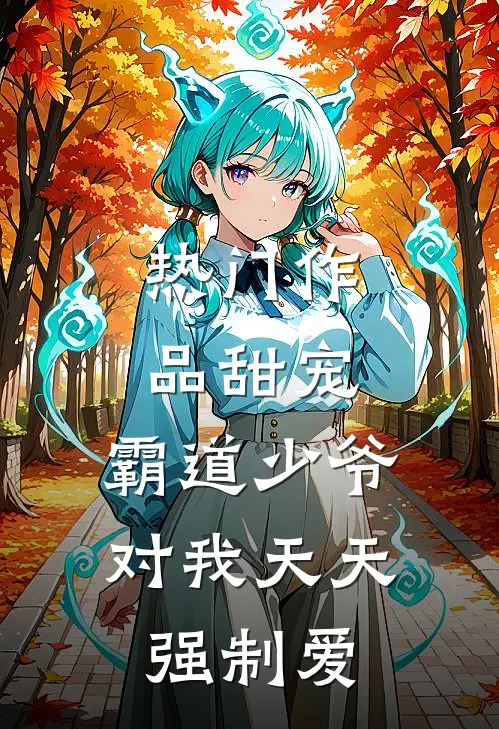 热门作品甜宠：霸道少爷对我天天强制爱