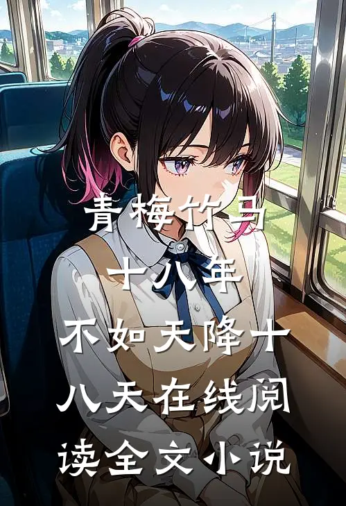 青梅竹马十八年,不如天降十八天在线阅读全文小说