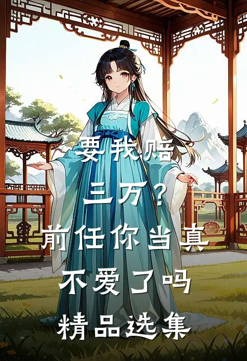 要我赔三万？前任你当真不爱了吗精品选集