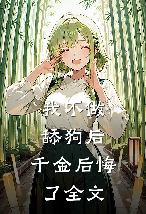 我不做舔狗后，千金后悔了全文