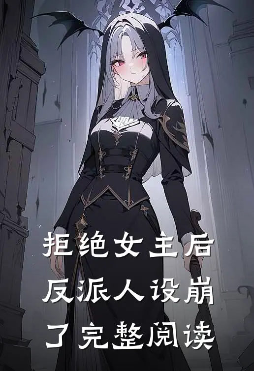 拒绝女主后，反派人设崩了完整阅读
