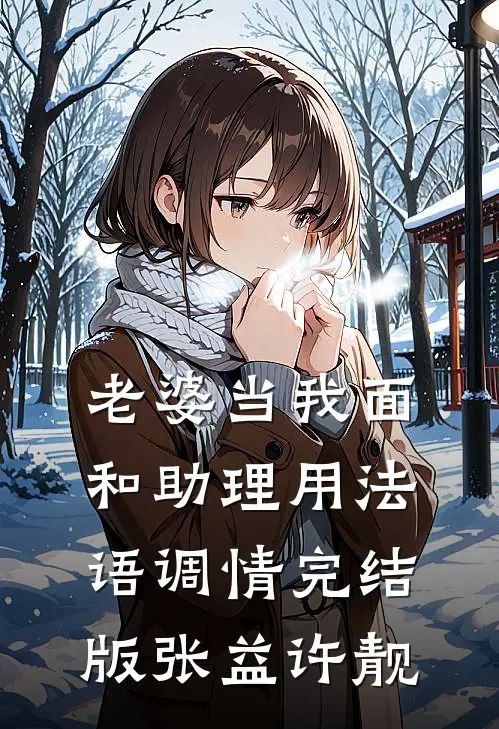 老婆当我面和助理用法语调情完结版张益许靓