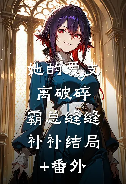 她的爱支离破碎，霸总缝缝补补结局+番外