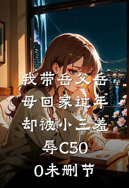 我带岳父岳母回家过年，却被小三羞辱C500未删节