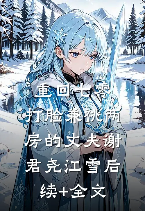 重回七零，打脸兼祧两房的丈夫谢君尧江雪后续+全文