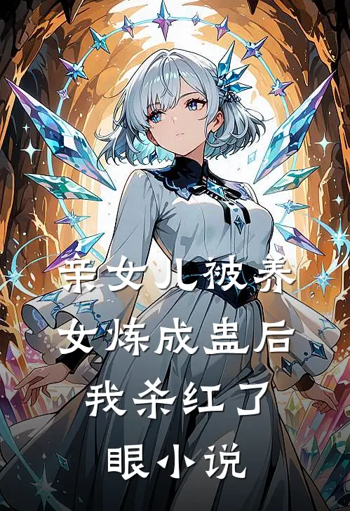亲女儿被养女炼成蛊后，我杀红了眼小说