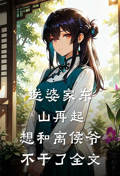 送婆家东山再起，想和离侯爷不干了全文