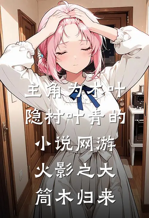 主角为木叶隐村叶青的小说网游火影之大筒木归来