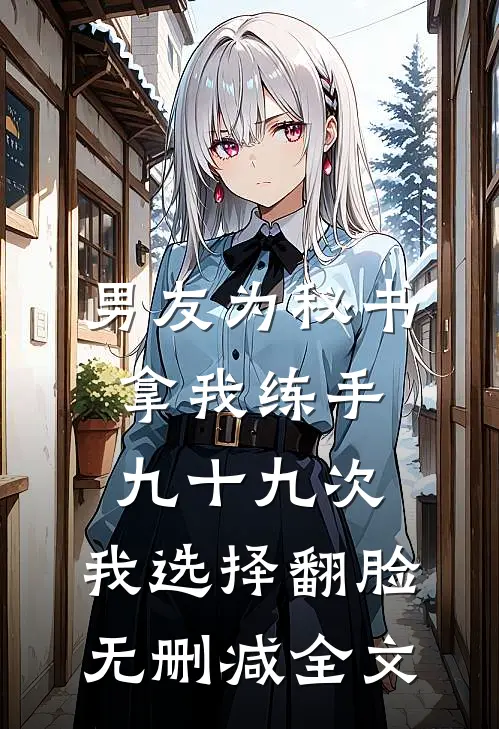 男友为秘书拿我练手九十九次，我选择翻脸无删减全文
