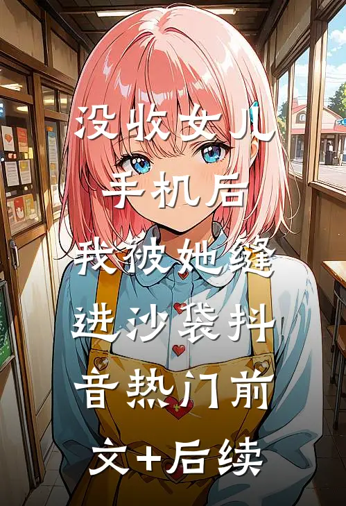 没收女儿手机后，我被她缝进沙袋抖音热门前文+后续