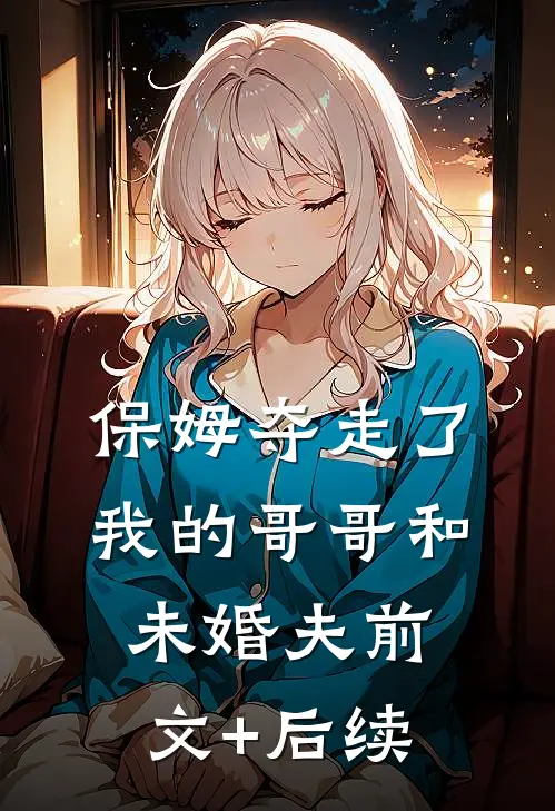 保姆夺走了我的哥哥和未婚夫前文+后续