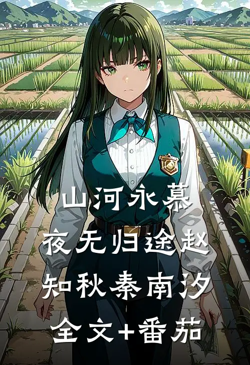 山河永慕，夜无归途赵知秋秦南汐全文+番茄