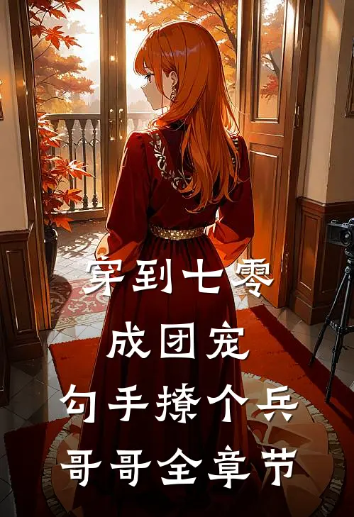 穿到七零成团宠，勾手撩个兵哥哥全章节