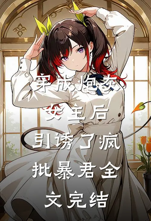 穿成炮灰女主后，引诱了疯批暴君全文完结