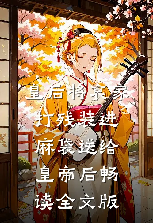 皇后将哀家打残装进麻袋送给皇帝后畅读全文版