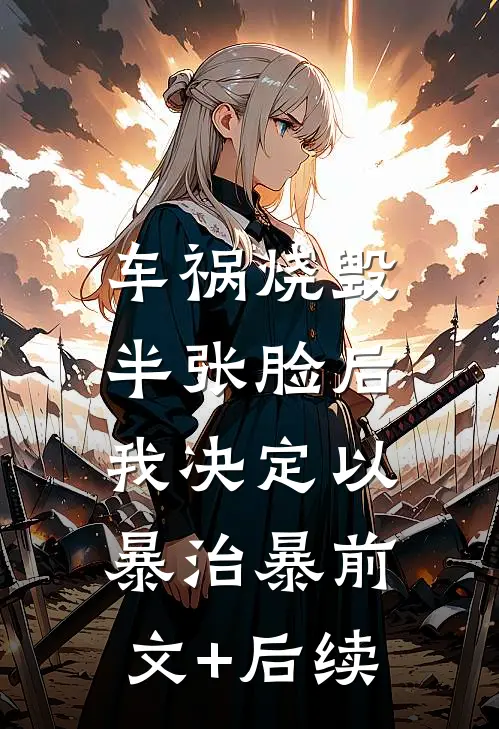 车祸烧毁半张脸后，我决定以暴治暴前文+后续