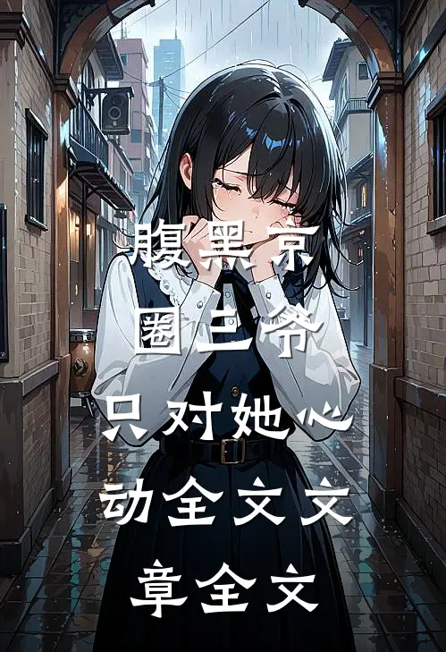 腹黑京圈三爷,只对她心动全文文章全文