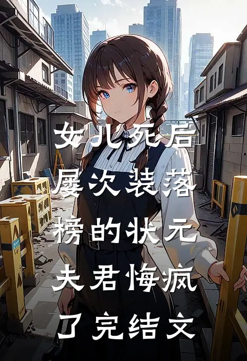女儿死后，屡次装落榜的状元夫君悔疯了完结文