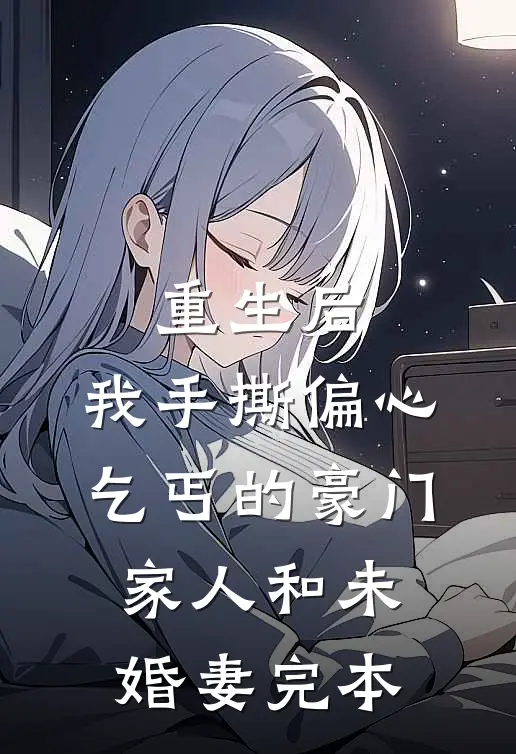 重生后，我手撕偏心乞丐的豪门家人和未婚妻完本