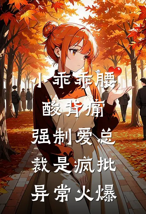 小乖乖腰酸背痛，强制爱总裁是疯批异常火爆