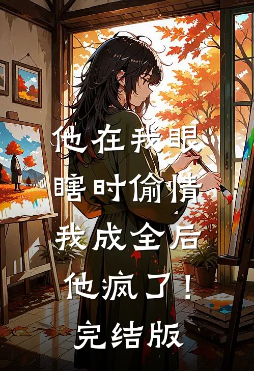 他在我眼瞎时偷情，我成全后他疯了！完结版