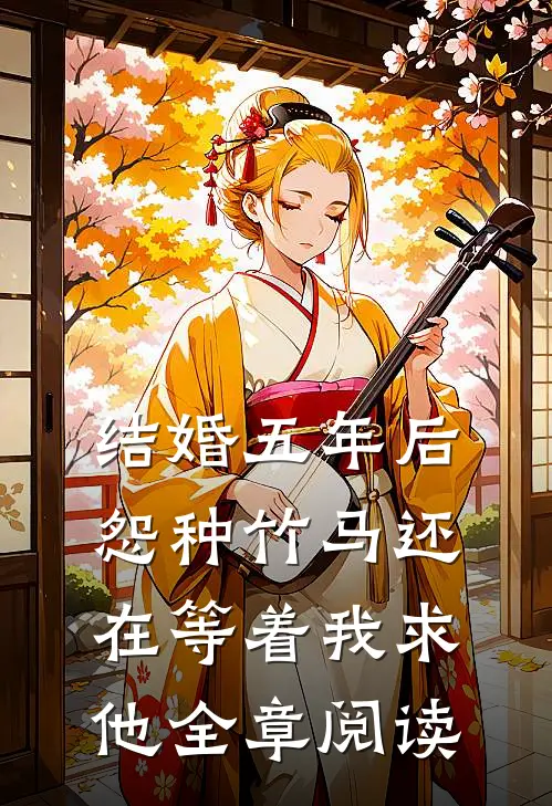 结婚五年后，怨种竹马还在等着我求他全章阅读