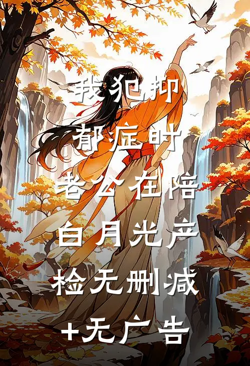 我犯抑郁症时，老公在陪白月光产检无删减+无广告