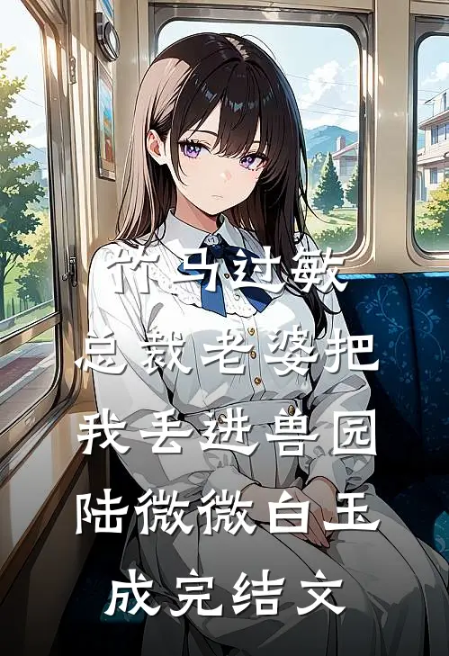 竹马过敏，总裁老婆把我丢进兽园陆微微白玉成完结文