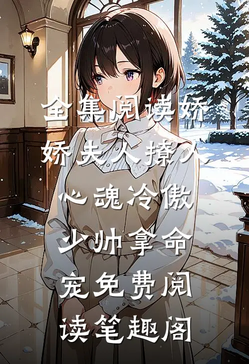 全集阅读娇娇夫人撩人心魂冷傲少帅拿命宠免费阅读笔趣阁
