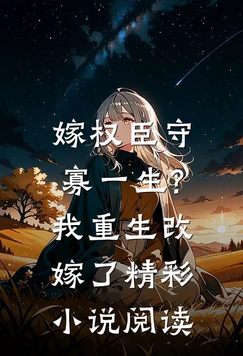 嫁权臣守寡一生?我重生改嫁了精彩小说阅读