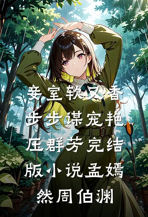 妾室软又香，步步谋宠艳压群芳完结版小说孟嫣然周伯渊