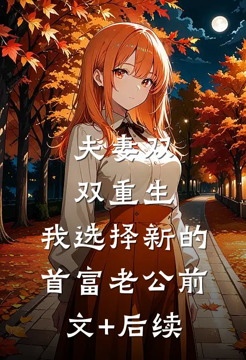 夫妻双双重生，我选择新的首富老公前文+后续