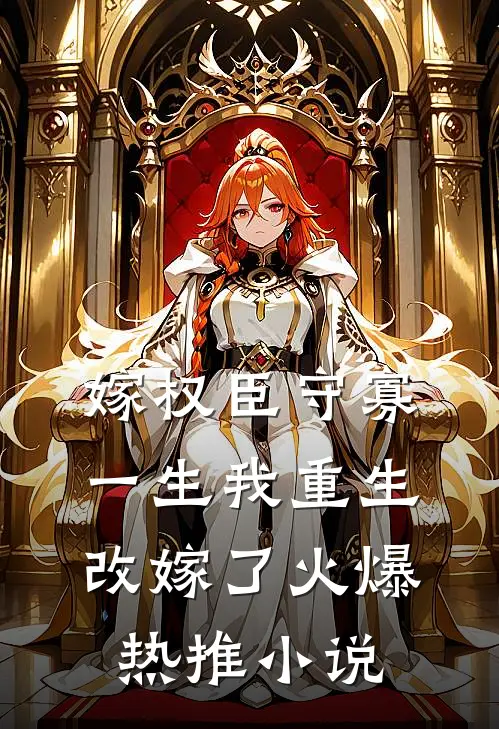 嫁权臣守寡一生我重生改嫁了火爆热推小说