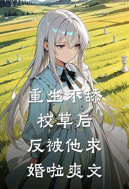 重生不舔校草后，反被他求婚啦爽文