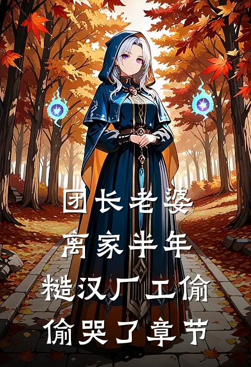 团长老婆离家半年，糙汉厂工偷偷哭了章节