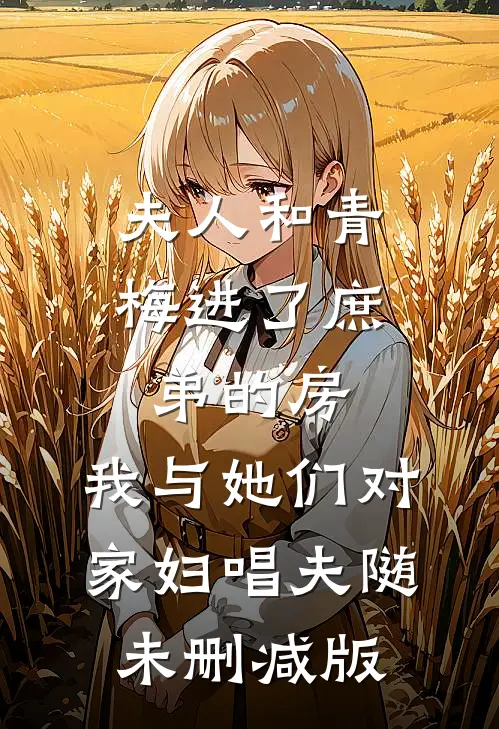 夫人和青梅进了庶弟的房，我与她们对家妇唱夫随未删减版