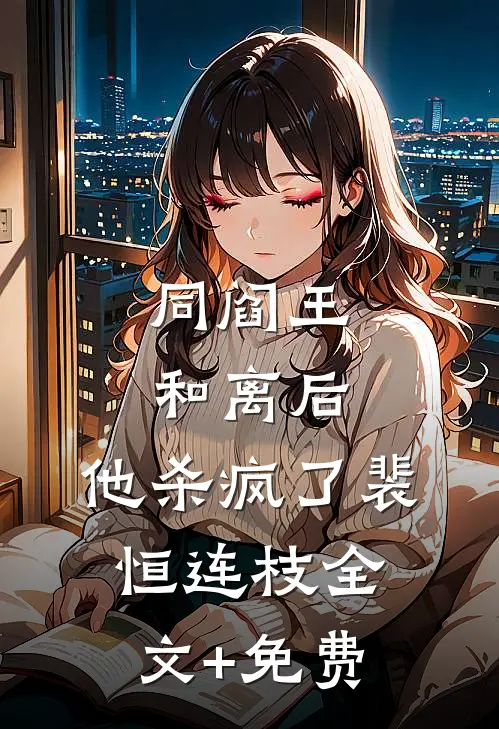 同阎王和离后，他杀疯了裴恒连枝全文+免费