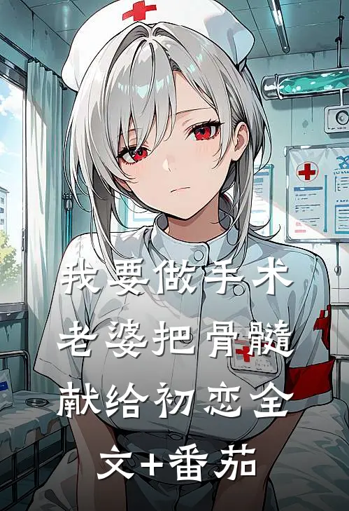我要做手术，老婆把骨髓献给初恋全文+番茄