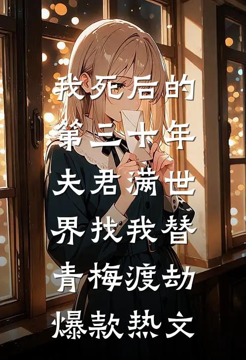我死后的第三十年，夫君满世界找我替青梅渡劫爆款热文