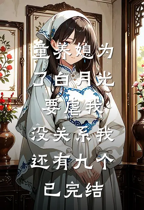 童养媳为了白月光要虐我，没关系我还有九个已完结