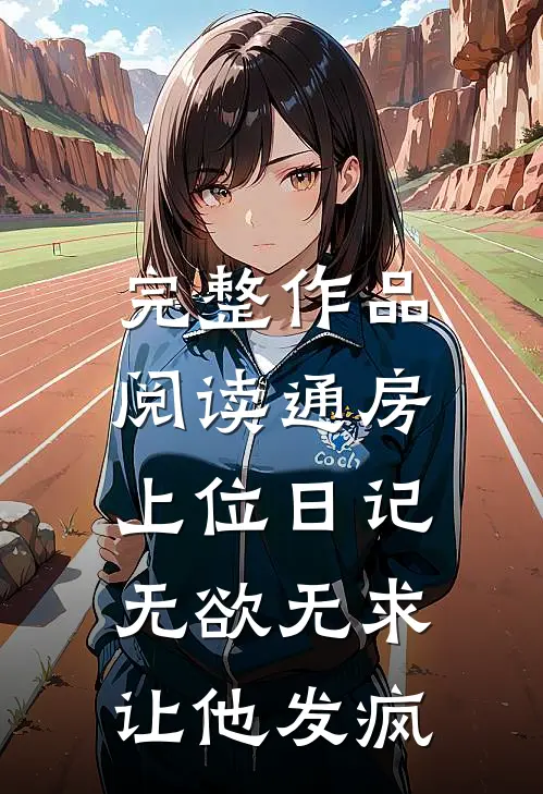 完整作品阅读通房上位日记：无欲无求让他发疯