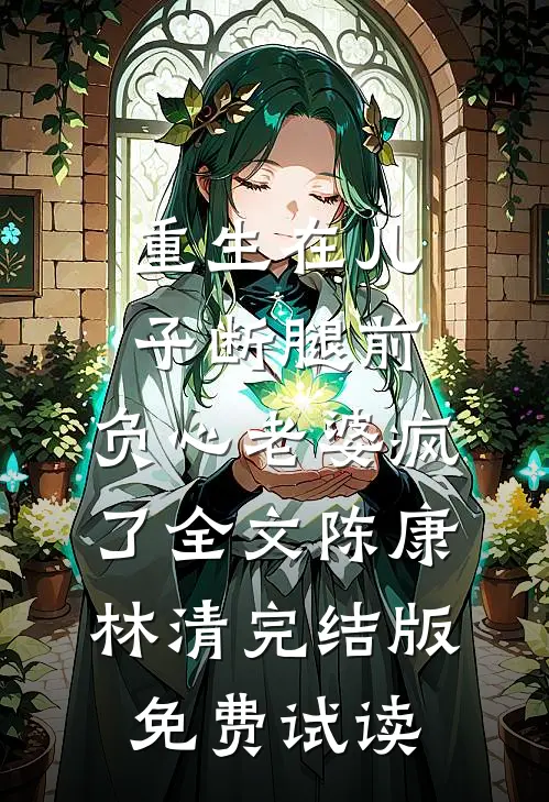 重生在儿子断腿前，负心老婆疯了全文陈康林清完结版免费试读