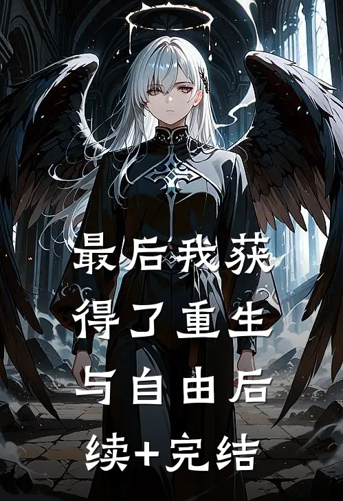 最后我获得了重生与自由后续+完结