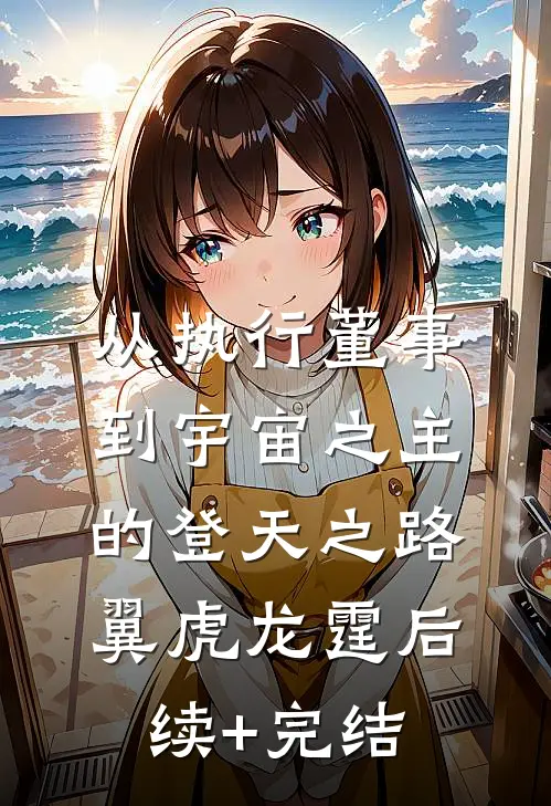 从执行董事到宇宙之主的登天之路翼虎龙霆后续+完结