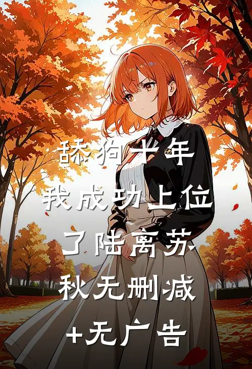 舔狗十年，我成功上位了陆离苏秋无删减+无广告